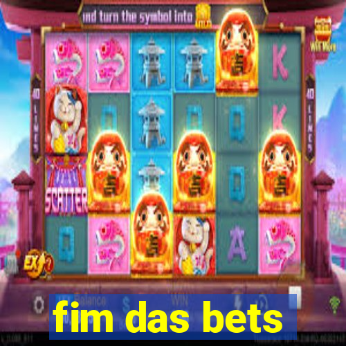 fim das bets