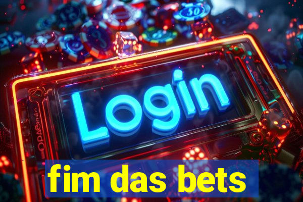 fim das bets