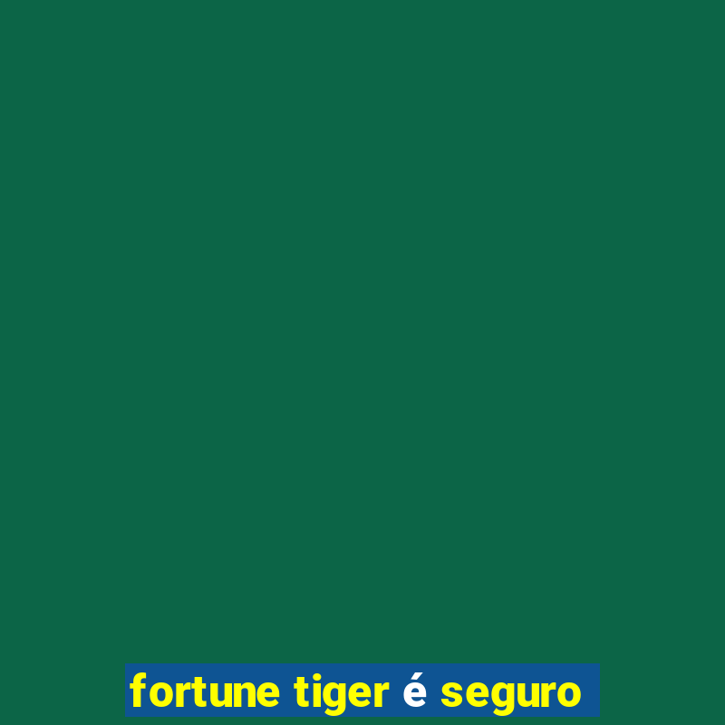 fortune tiger é seguro