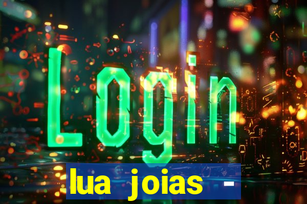 lua joias - reclame aqui