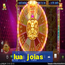 lua joias - reclame aqui