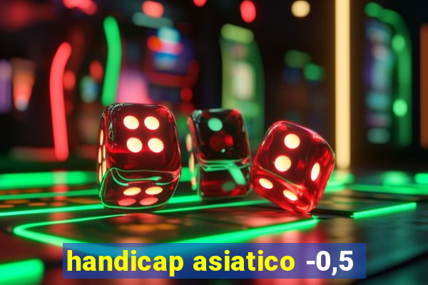 handicap asiatico -0,5