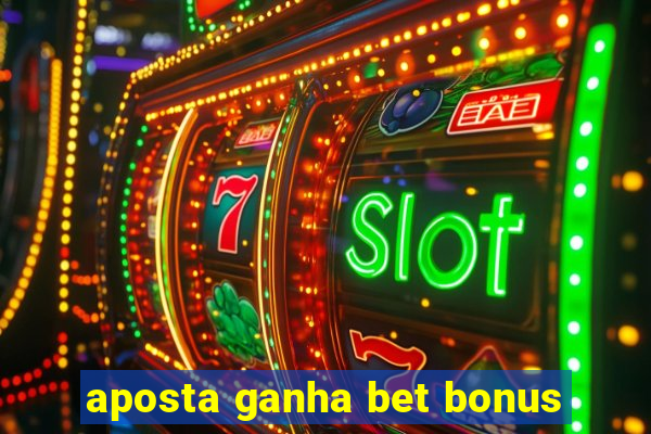 aposta ganha bet bonus