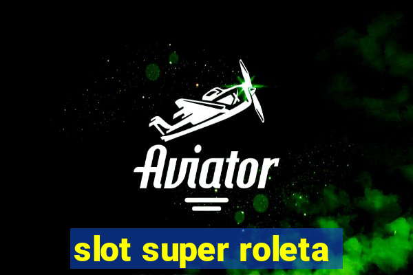 slot super roleta