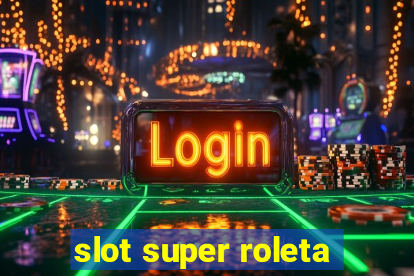 slot super roleta