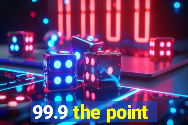 99.9 the point