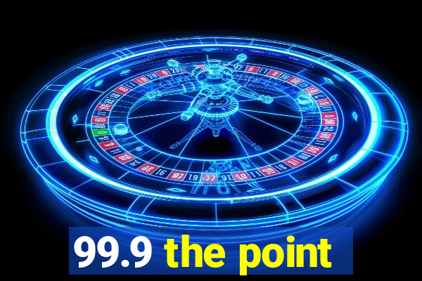 99.9 the point