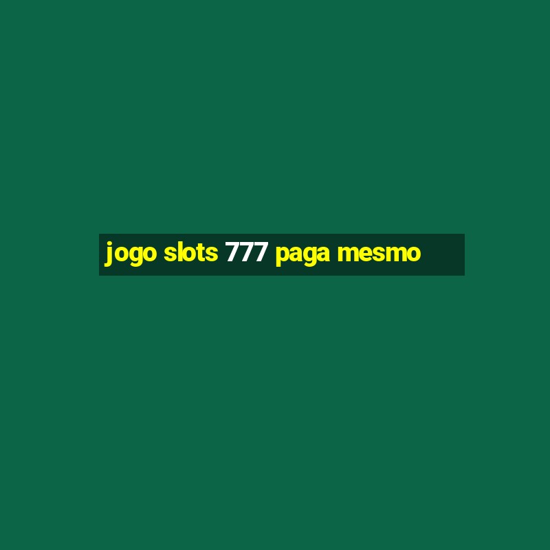 jogo slots 777 paga mesmo