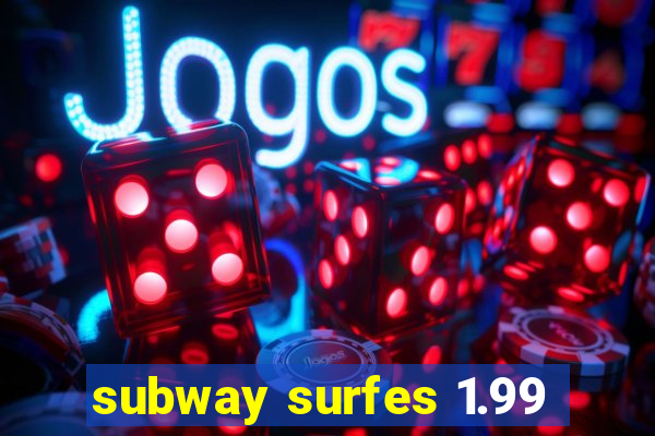 subway surfes 1.99