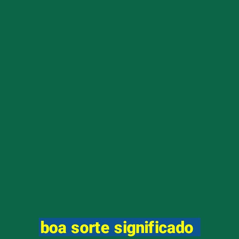 boa sorte significado