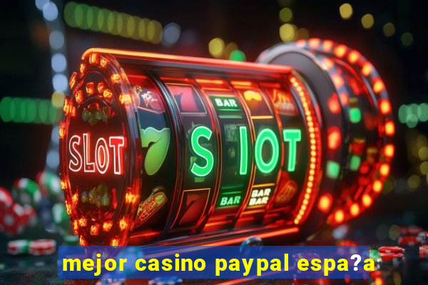 mejor casino paypal espa?a