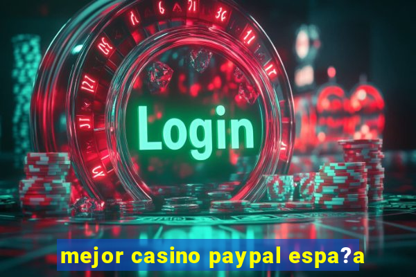 mejor casino paypal espa?a