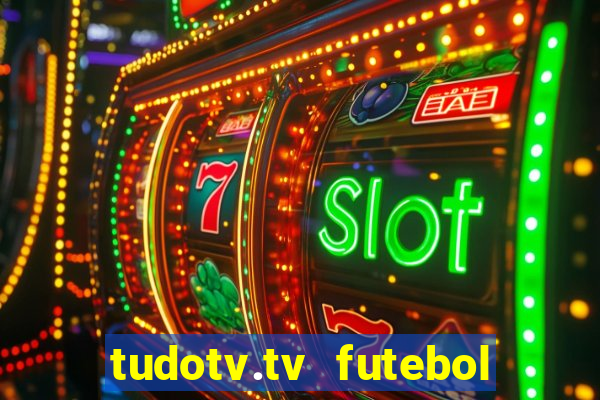 tudotv.tv futebol ao vivo