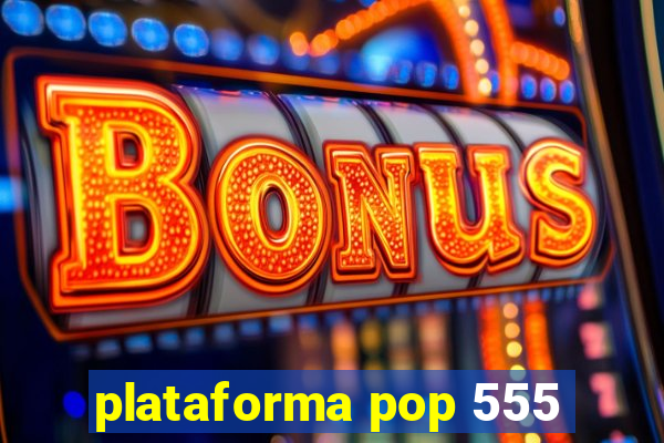 plataforma pop 555