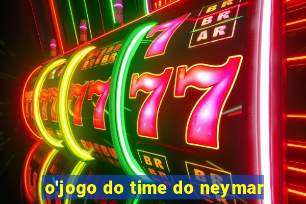 o'jogo do time do neymar