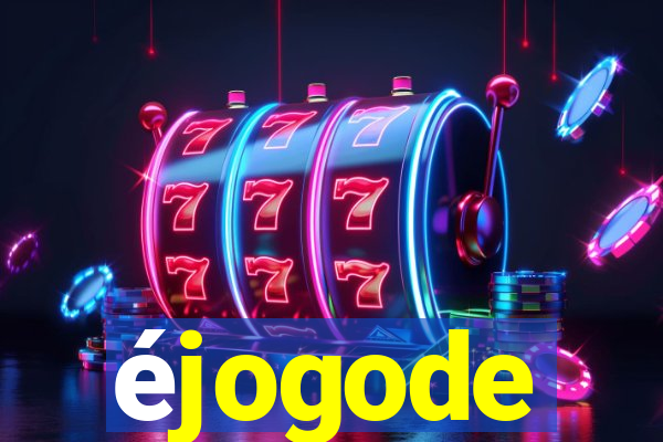 éjogode