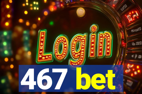 467 bet