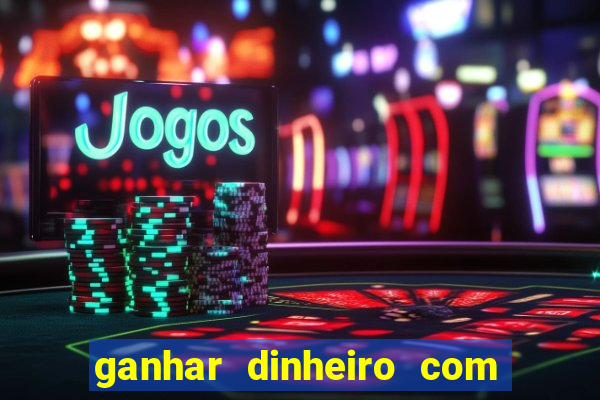 ganhar dinheiro com app de jogos