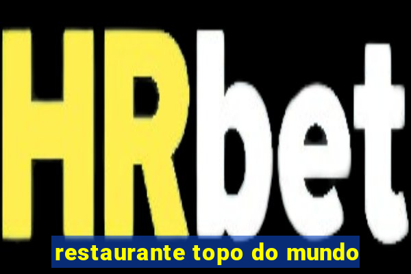 restaurante topo do mundo