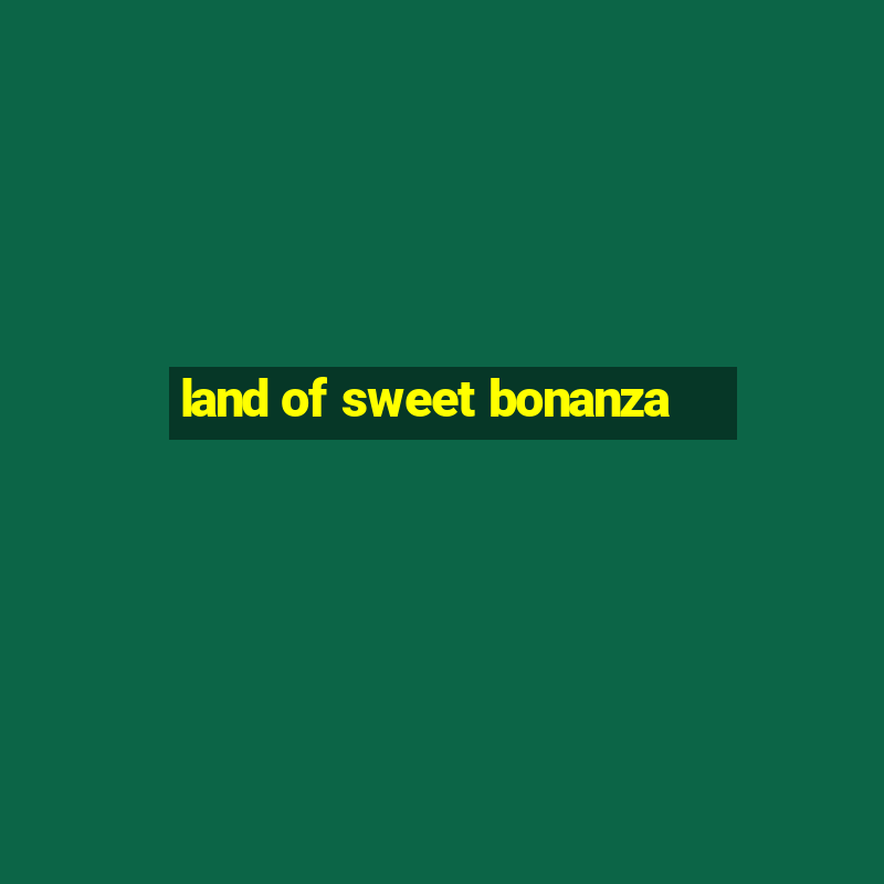 land of sweet bonanza