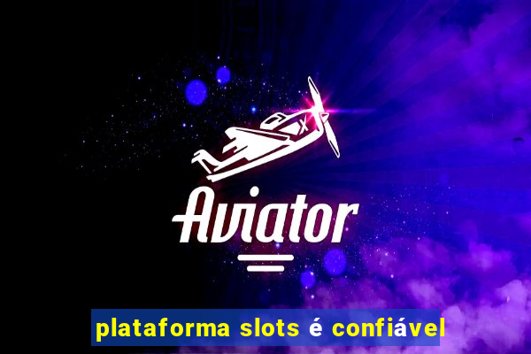 plataforma slots é confiável