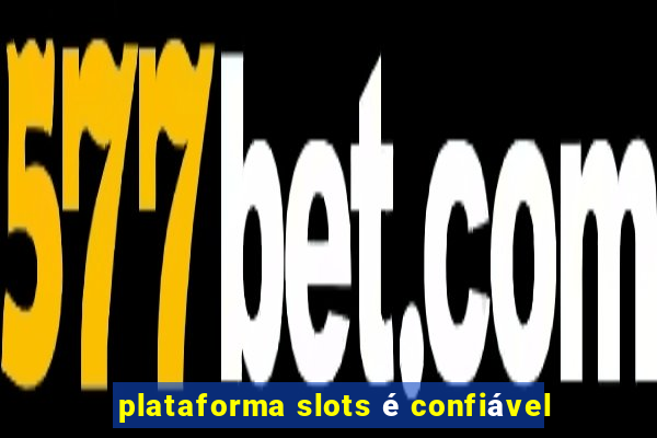 plataforma slots é confiável