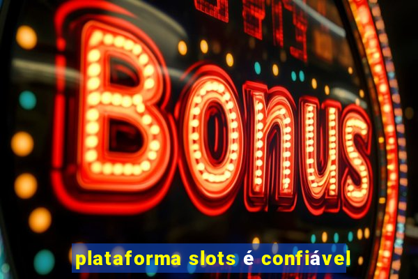 plataforma slots é confiável