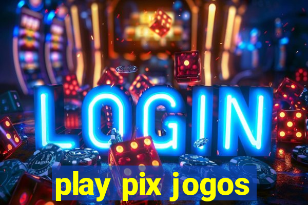 play pix jogos