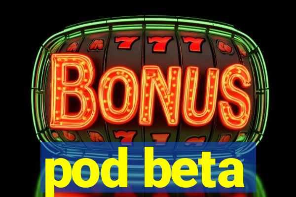 pod beta