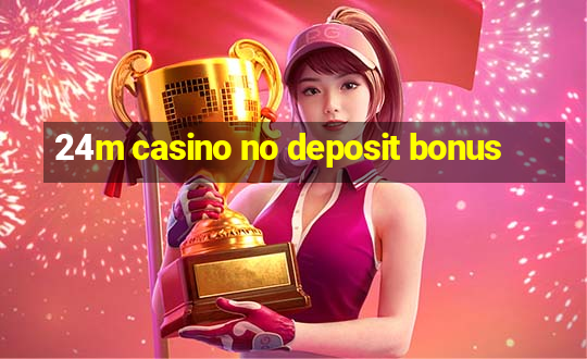 24m casino no deposit bonus