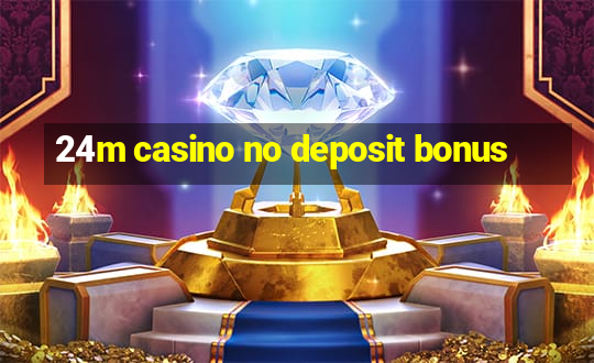 24m casino no deposit bonus