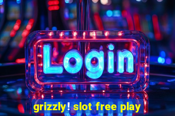 grizzly! slot free play