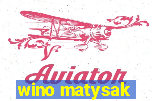 wino matysak