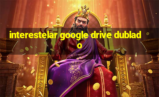 interestelar google drive dublado