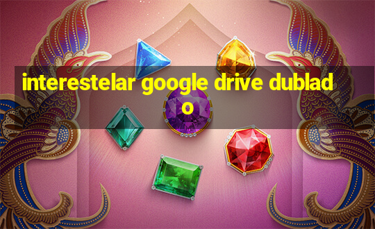 interestelar google drive dublado