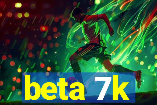 beta 7k