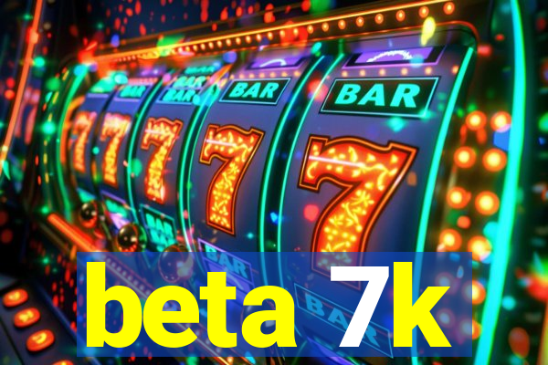 beta 7k