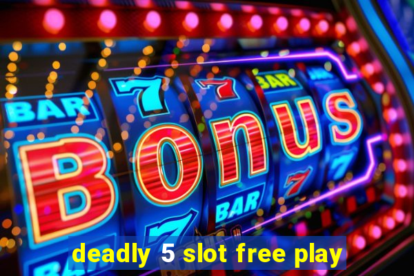 deadly 5 slot free play