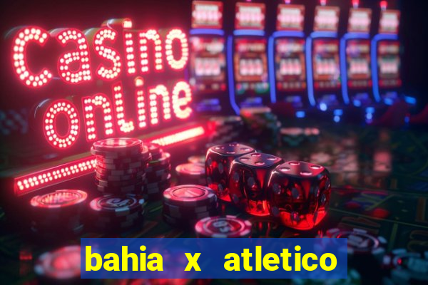 bahia x atletico ao vivo