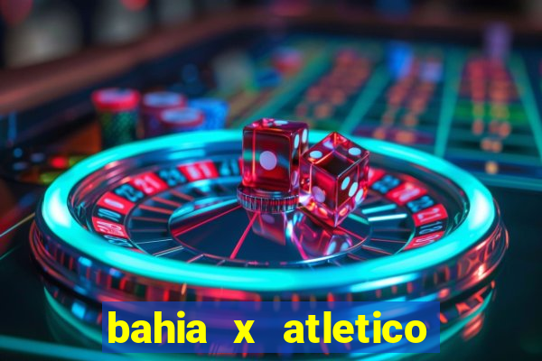 bahia x atletico ao vivo