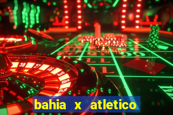 bahia x atletico ao vivo