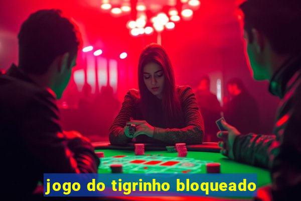 jogo do tigrinho bloqueado