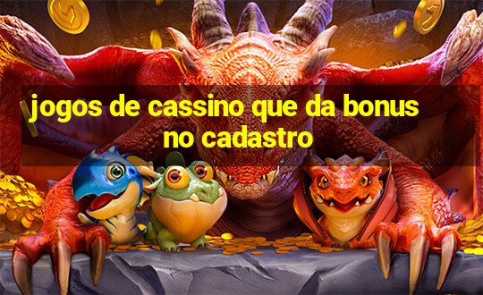 jogos de cassino que da bonus no cadastro