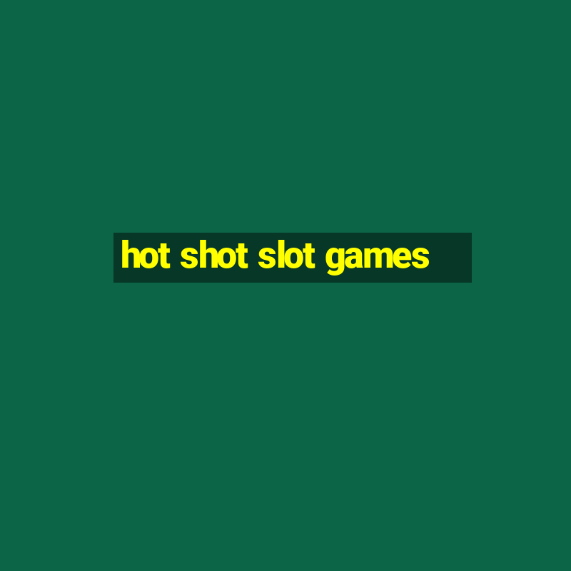 hot shot slot games