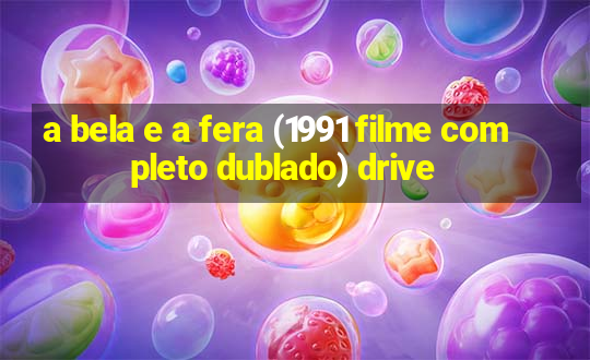 a bela e a fera (1991 filme completo dublado) drive