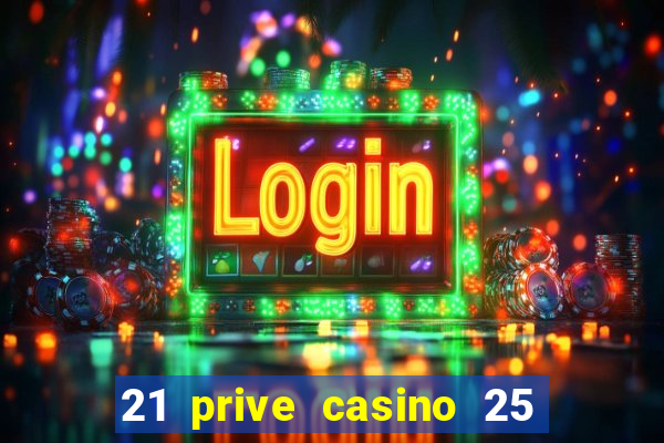 21 prive casino 25 free spins