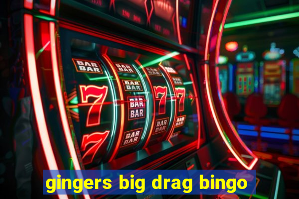 gingers big drag bingo