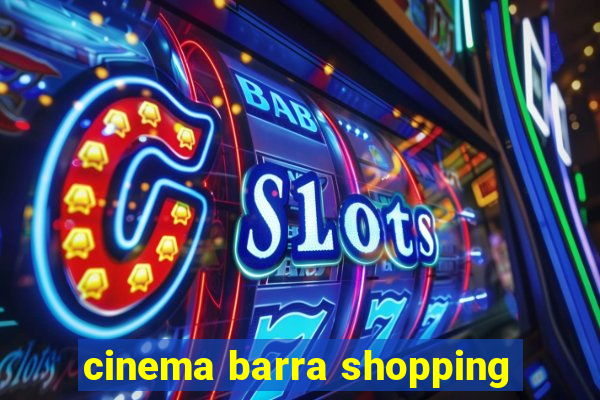 cinema barra shopping