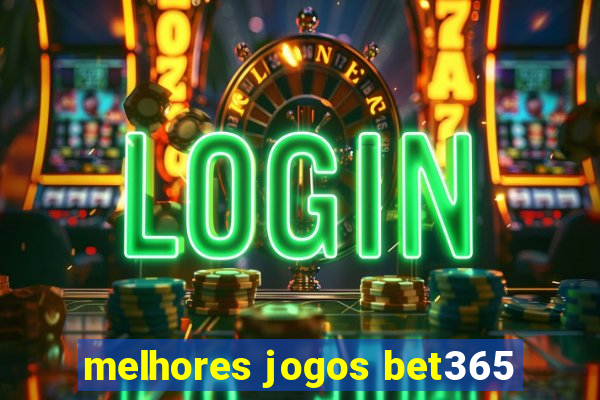 melhores jogos bet365