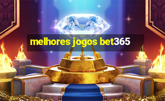 melhores jogos bet365